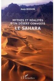  BISSON Jean - Mythes et réalités d'un désert convoité, le Sahara