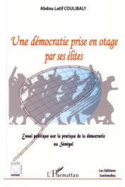  COULIBALY Abdou Latif - Une démocratie prise en otage par ses élites. Essai politique sur la pratique de la démocratie au Sénégal