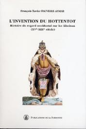  FAUVELLE-AYMAR François-Xavier - L'invention du Hottentot. Histoire du regard occidental sur les Khoisan, 15e-19e siècles