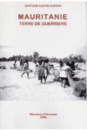  DUFOUR Gaston (Capitaine) - Mauritanie, terre de guerriers. Historique des opérations militaires du XVIIe siècle à 1920