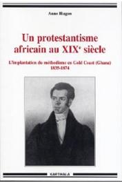  HUGON Anne - Un protestantisme africain au XIXe siècle. L'implantation du méthodisme en Gold Coast (Ghana) 1835-1874