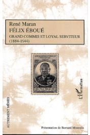  MARAN René - Félix Eboué. Grand commis et loyal serviteur (1884-1944)