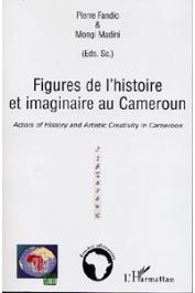  FANDIO Pierre, MONGI MADINI (sous la direction de) - Figures de l'histoire et imaginaire au Cameroun - Actors of History and Artistic Creativity in Cameroon 