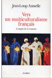  AMSELLE Jean-Loup -  Vers un multiculturalisme français. L'empire de la coutume