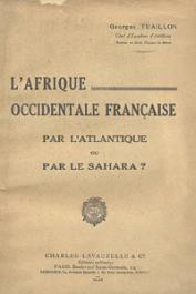  TUAILLON Georges - L'Afrique Occidentale Française par l'Atlantique ou par le Sahara ?