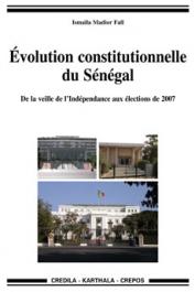  FALL Ismaïla Madior - Evolution constitutionnelle du Sénégal. De la veille des Indépendances aux élections de 2007