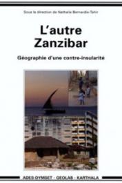  BERNARDIE-TAHIR Nathalie (sous la direction de) - L'autre Zanzibar. Géographie d'une contre-insularité