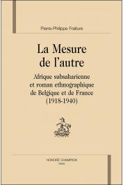  FRAITURE Pierre-Philippe - La Mesure de l'autre. Afrique subsaharienne et roman ethnographique de Belgique et de France (1918-1940)