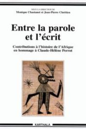  CHASTANET Monique, CHRETIEN Jean-Pierre - Entre la parole et l'écrit. Contributions à l'histoire de l'Afrique en hommage à Claude Hélène Perrot