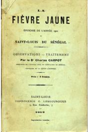  CARPOT Charles Dr., Directeur de l'Hopital civil de Saint-Louis du Sénégal - La fièvre jaune. Epidémie de l'année 1900 à Saint-Louis du Sénégal. Observations - Traitement