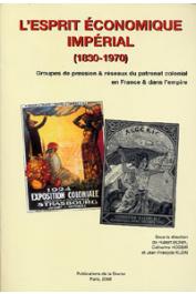  BONIN Hubert, HODEIR Catherine, KLEIN Jean-François (sous la direction de) - L'esprit économique impérial (1830-1970). Groupes de pression & réseaux du patronat colonial en France et dans l'Empire