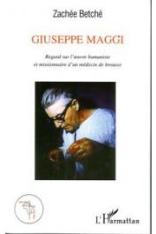  BETCHE Zachée - Giuseppe Maggi. Regard sur l'œuvre humaniste et missionnaire d'un médecin de brousse