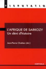  CHRETIEN Jean-Pierre (sous la direction de) - L'Afrique de Sarkozy. Un déni d'histoire