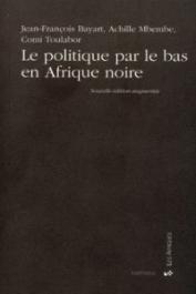  BAYART Jean-François, MBEMBE Achille, TOULABOR Comi M. - Le politique par le bas en Afrique noire. Nouvelle édition augmentée