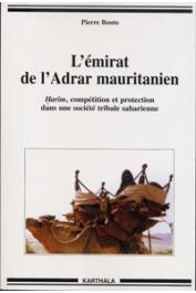  BONTE Pierre - L'émirat de l'Adrar mauritanien. Hârim, compétition et protection dans une société tribale saharienne