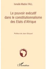 FALL Ismaïla Madior - Le pouvoir exécutif dans le constitutionnalisme des Etats d'Afrique