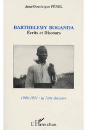  BOGANDA Barthelemy, PENEL Jean-Dominique, (éditeur) -  Barthélémy Boganda: écrits et discours (1946-1951: la lutte décisive)