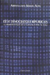  SOW Abdoulaye-Sekou - L'Etat démocratique républicain, la problématique de sa construction au Mali