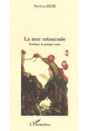  BEYE Seydou - La mer retournée. Poéthique du politique verbe