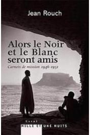  ROUCH Jean - Alors le Noir et le blanc seront amis. Carnets de mission 1947-1951