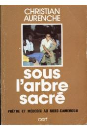  AURENCHE Christian - Sous l'arbre sacré. Prêtre et médecin au Nord-Cameroun