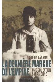  CARATINI Sophie - La dernière marche de l'Empire. Une éducation saharienne