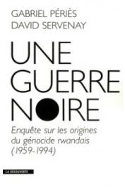  PERIES Gabriel, SERVENAY David - Une guerre noire. Enquête sur les origines du génocide rwandais (1959-1994)