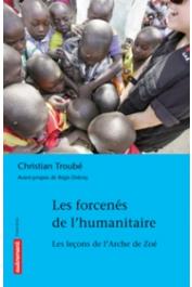  TROUBE Christian - Les forcenés de l'humanitaire. Les leçons de l'Arche de Zoé