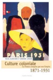  LEMAIRE Sandrine, BLANCHARD Pascal (sous la direction de) - Culture coloniale 1871-1931. La France conquise par son Empire