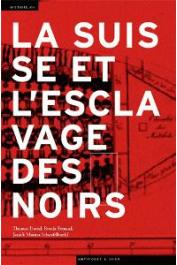 DAVID Thomas, ETEMAD Bouda, SCHAUFELBUEHL Janick Marina (éditeurs) - La Suisse et l'esclavage des Noirs