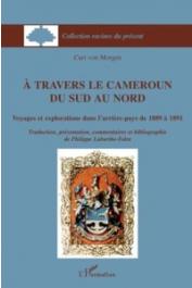  VON MORGEN Curt, LABURTHE-TOLRA Philippe (traduction, présentation, commentaires et bibliographie de) - A travers le Cameroun du Sud au Nord. Voyages et explorations dans l'arrière-pays de 1889 à 1891. Tome 1