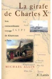  ALLIN Michael - La girafe de Charles X. son extraordinaire voyage de Karthoum à Paris