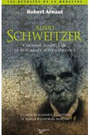  ARNAUT Robert - Albert Schweitzer. L'homme au-delà de la renommée internationale. Un médecin d'exception en Afrique équatoriale française