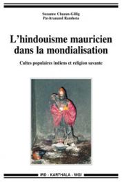  CHAZAN-GILLIG Suzanne, RAMHOTA Pavitranand - L'hindouhisme mauricien dans la mondialisation - Cultes populaires indiens et religion savante