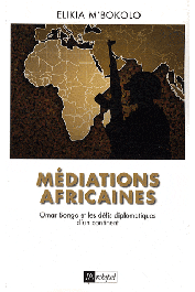  M'BOKOLO Elikia - Médiations africaines. Omar Bongo et les défis diplomatiques d'un continent