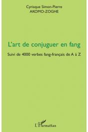  AKOMO-ZOGHE Cyriaque Simon-Pierre - L'art de conjuguer en Fang. Suivi de 4000 verbes fang-français de A à Z