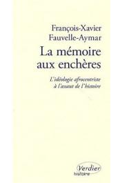  FAUVELLE-AYMAR François-Xavier - La mémoire aux enchères : L'idéologie afrocentriste à l'assaut de l'histoire