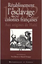 BENOT Yves, DORIGNY Marcel (sous la direction de) - Rétablissement de l'esclavage dans les colonies françaises 1802. Aux origines de Haïti. Actes du Colloque international organisé par l'association pour l'étude de la colonisation européenne, Université P