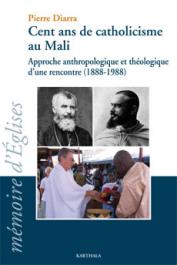  DIARRA Pierre - Cent ans de catholicisme au Mali. Approche anthropologique et théologique d'une rencontre (1888-1988)