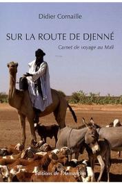  CORNAILLE Didier - Sur la route de Djenné: carnet de voyage au Mali