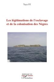 SY Yaya - Les légitimations de l'esclavage et de la colonisation des nègres