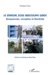  GAYE Mandiaye - Le Sénégal sous Abdoulaye Wade. Banqueroute, corruption et liberticide