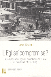  ZÜRCHER Lukas - L'Eglise compromise ? La Fédération des Eglises protestantes de Suisse et l'Apartheid, 1970-1990