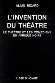  RICARD Alain - L'invention du théâtre. Le théâtre et les comédiens en Afrique noire