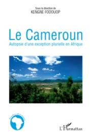  FODOUOP Kengne (sous la direction de) - Le Cameroun. Autopsie d'une exception plurielle