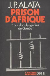  ALATA Jean-Paul - Prison d'Afrique: 5 ans dans les geôles de Guinée