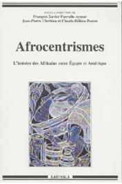 FAUVELLE-AYMAR François-Xavier, CHRETIEN Jean-Pierre, PERROT Claude-Hélène (sous la direction de) - Afrocentrismes. L'histoire des Africains entre Egypte et Amérique