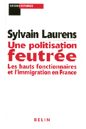  LAURENS Sylvain - Une politisation feutrée. Les hauts fonctionnaires et l'immigration en France, 1962-1981