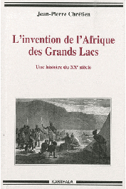  CHRETIEN Jean-Pierre - L'Invention de l'Afrique des Grands Lacs. Une histoire du XXe siècle