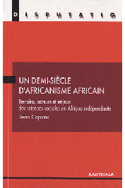 COPANS Jean - Un demi-siècle d'africanisme africain. Terrains, acteurs et enjeux des sciences sociales en Afrique indépendante